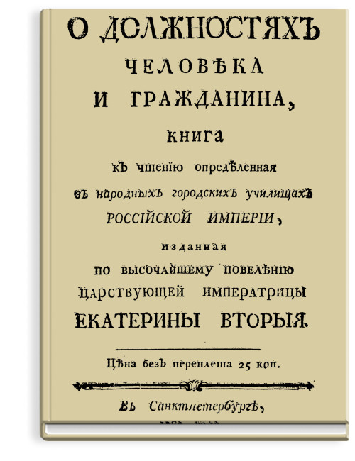 О должностях человека и гражданина, книга, к чтению определенная в народных городских училищах Российской империи,  изданная по высочайшему повелению царствующей императрицы Екатерины Второй